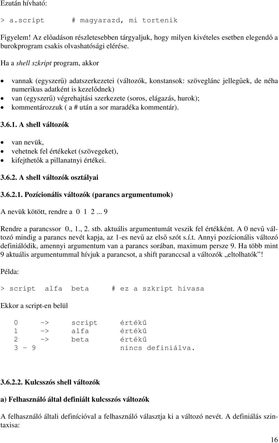 (soros, elágazás, hurok); kommentározzuk ( a # után a sor maradéka kommentár). 3.6.1. A shell változók van nevük, vehetnek fel értékeket (szövegeket), kifejthetők a pillanatnyi értékei. 3.6.2.