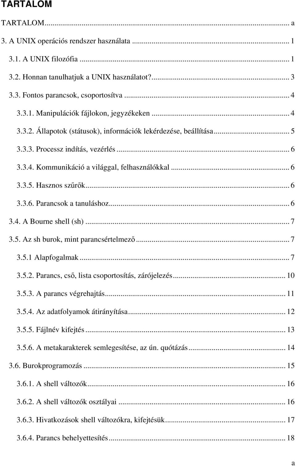 .. 6 3.4. A Bourne shell (sh)... 7 3.5. Az sh burok, mint parancsértelmező... 7 3.5.1 Alapfogalmak... 7 3.5.2. Parancs, cső, lista csoportosítás, zárójelezés... 10 3.5.3. A parancs végrehajtás... 11 3.