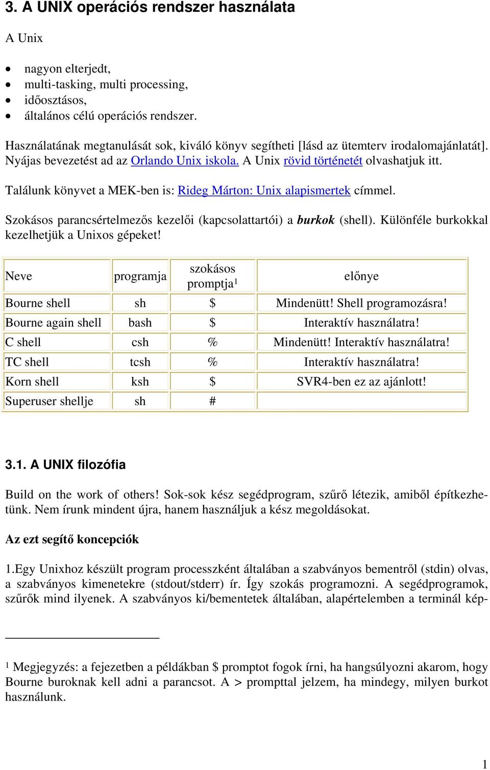 Találunk könyvet a MEK-ben is: Rideg Márton: Unix alapismertek címmel. Szokásos parancsértelmezős kezelői (kapcsolattartói) a burkok (shell). Különféle burkokkal kezelhetjük a Unixos gépeket!