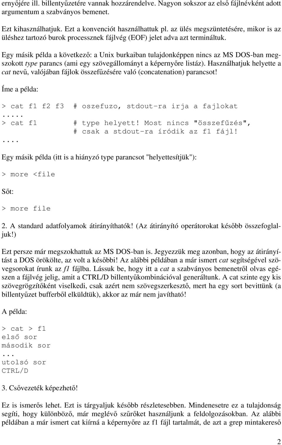 Egy másik példa a következő: a Unix burkaiban tulajdonképpen nincs az MS DOS-ban megszokott type parancs (ami egy szövegállományt a képernyőre listáz).