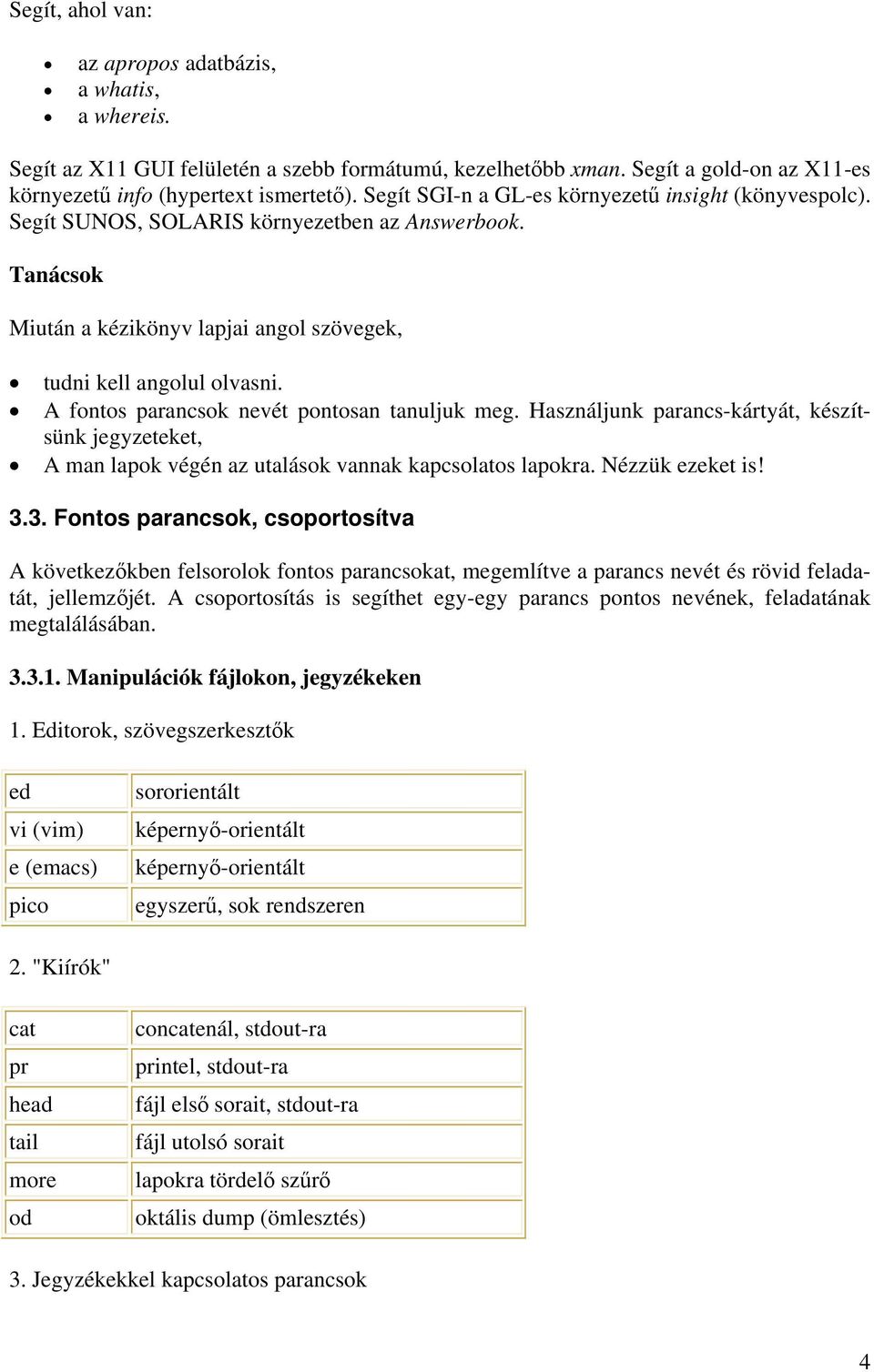 A fontos parancsok nevét pontosan tanuljuk meg. Használjunk parancs-kártyát, készítsünk jegyzeteket, A man lapok végén az utalások vannak kapcsolatos lapokra. Nézzük ezeket is! 3.