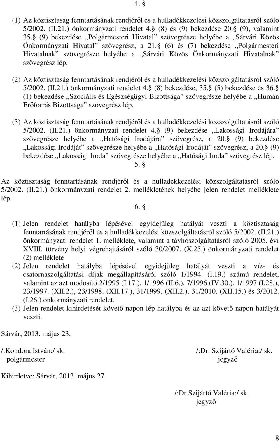 (6) és (7) bekezdése Polgármesteri Hivatalnak szövegrésze helyébe a Sárvári Közös Önkormányzati Hivatalnak szövegrész lép.