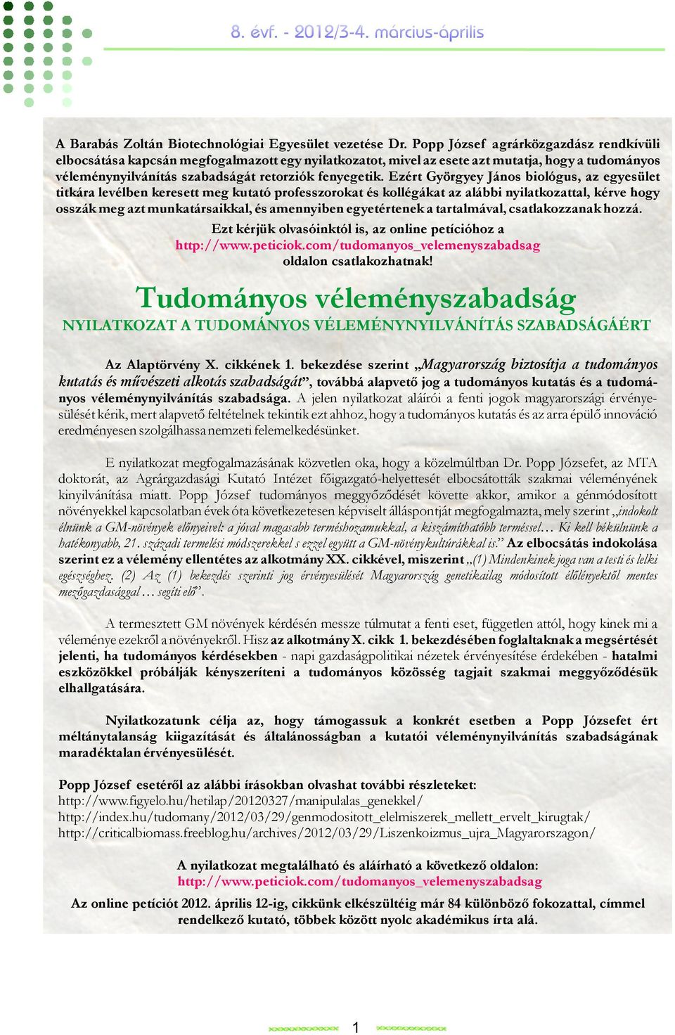 Ezért Györgyey János biológus, az egyesület titkára levélben keresett meg kutató professzorokat és kollégákat az alábbi nyilatkozattal, kérve hogy osszák meg azt munkatársaikkal, és amennyiben