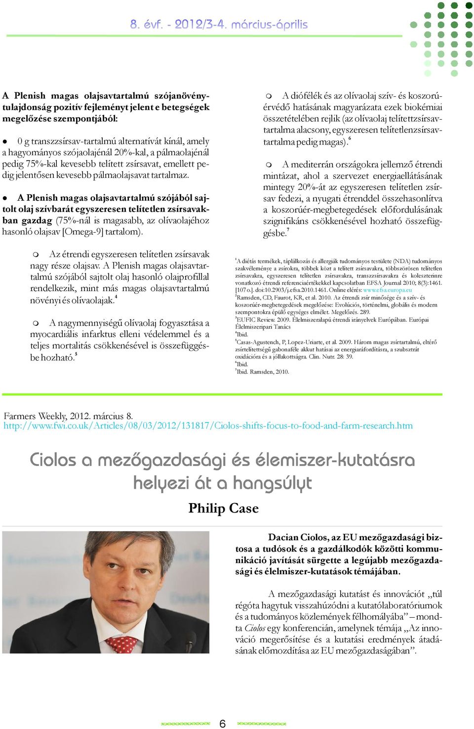 A Plenish magas olajsavtartalmú szójából sajtolt olaj szívbarát egyszeresen telítetlen zsírsavakban gazdag (7%-nál is magasabb, az olívaolajéhoz hasonló olajsav [Omega-] tartalom).