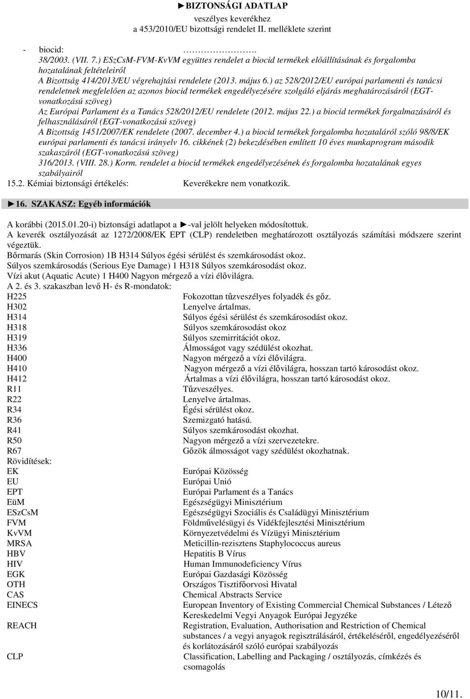 Tanács 528/2012/EU rendelete (2012. május 22.) a biocid termékek forgalmazásáról és felhasználásáról (EGT-vonatkozású szöveg) A Bizottság 1451/2007/EK rendelete (2007. december 4.