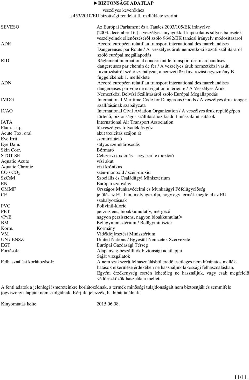 ) a veszélyes anyagokkal kapcsolatos súlyos balesetek veszélyeinek ellenőrzéséről szóló 96/82/EK tanácsi irányelv módosításáról Accord européen relatif au transport international des marchandises