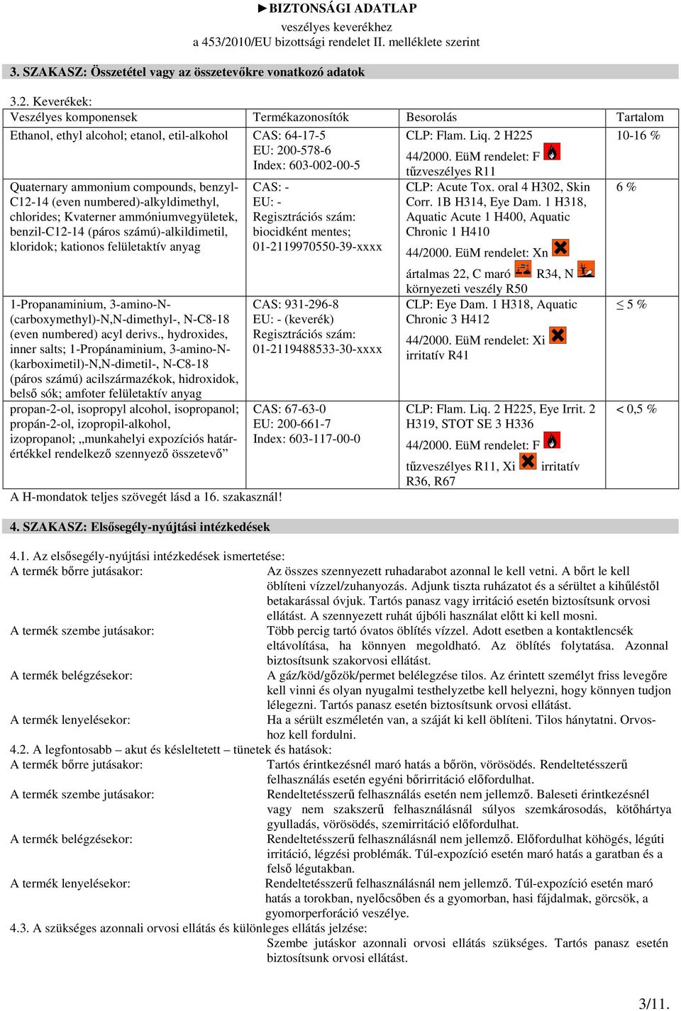 EüM rendelet: F 10-16 % Quaternary ammonium compounds, benzyl- C12-14 (even numbered)-alkyldimethyl, chlorides; Kvaterner ammóniumvegyületek, benzil-c12-14 (páros számú)-alkildimetil, kloridok;