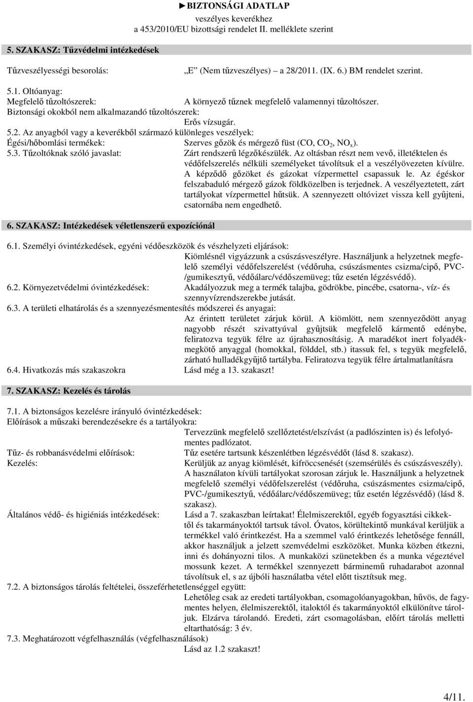 Az anyagból vagy a keverékből származó különleges veszélyek: Égési/hőbomlási termékek: Szerves gőzök és mérgező füst (CO, CO 2, NO x ). 5.3. Tűzoltóknak szóló javaslat: Zárt rendszerű légzőkészülék.