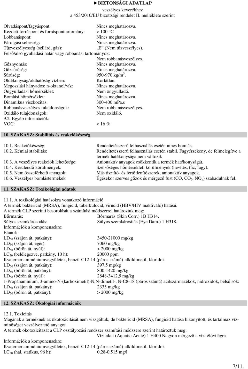 Megoszlási hányados: n-oktanol/víz: Öngyulladási hőmérséklet: Nem öngyulladó. Bomlási hőmérséklet: Dinamikus viszkozitás: 300-400 mpa.s Robbanásveszélyes tulajdonságok: Nem robbanásveszélyes.
