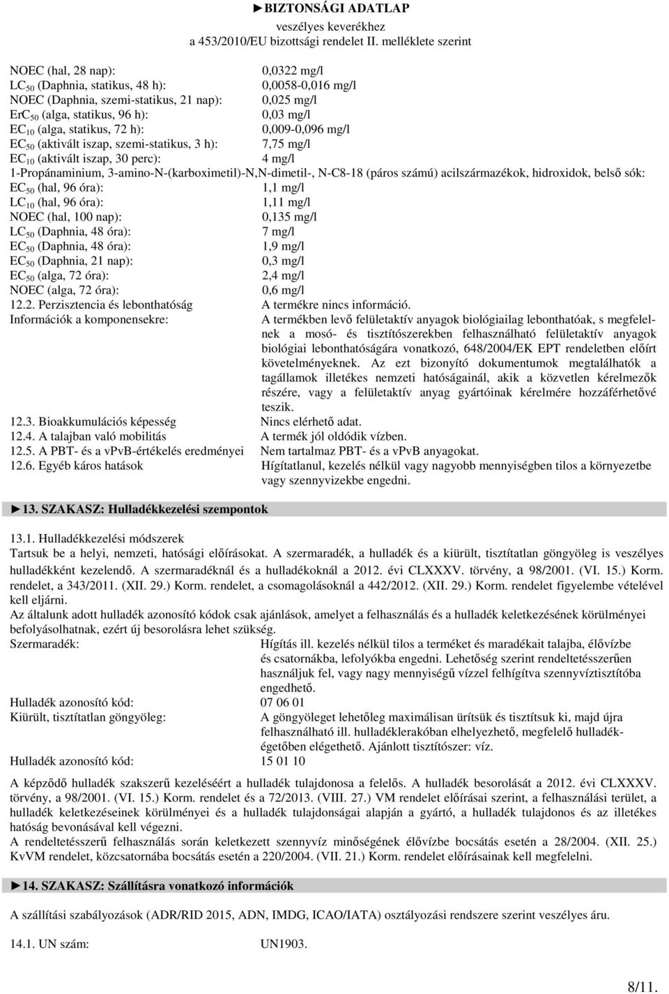 acilszármazékok, hidroxidok, belső sók: EC 50 (hal, 96 óra): 1,1 mg/l LC 10 (hal, 96 óra): 1,11 mg/l NOEC (hal, 100 nap): 0,135 mg/l LC 50 (Daphnia, 48 óra): 7 mg/l EC 50 (Daphnia, 48 óra): 1,9 mg/l