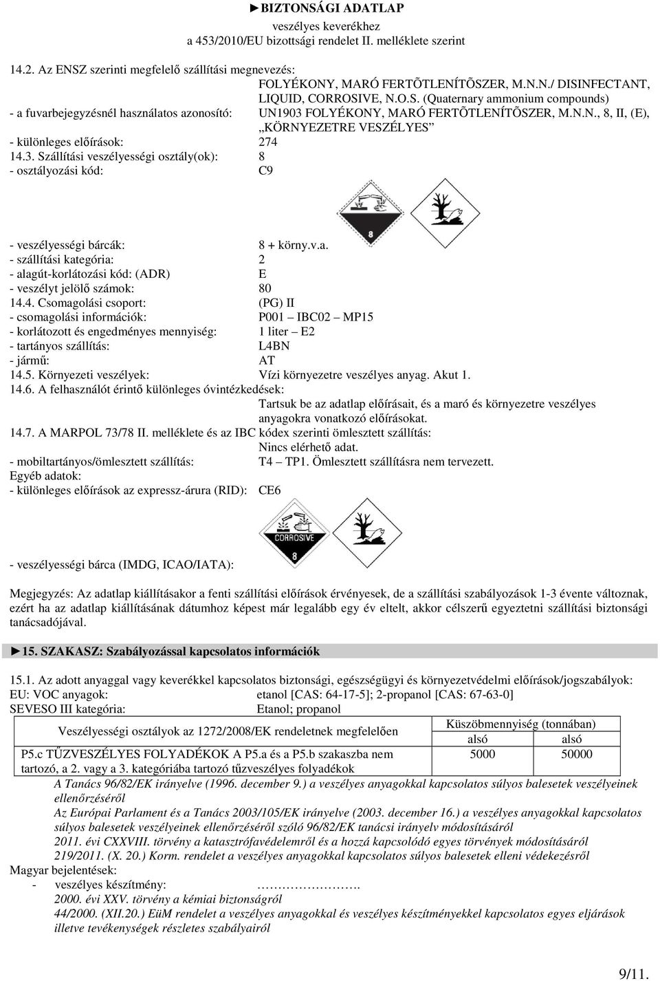 - szállítási kategória: 2 - alagút-korlátozási kód: (ADR) E - veszélyt jelölő számok: 80 14.