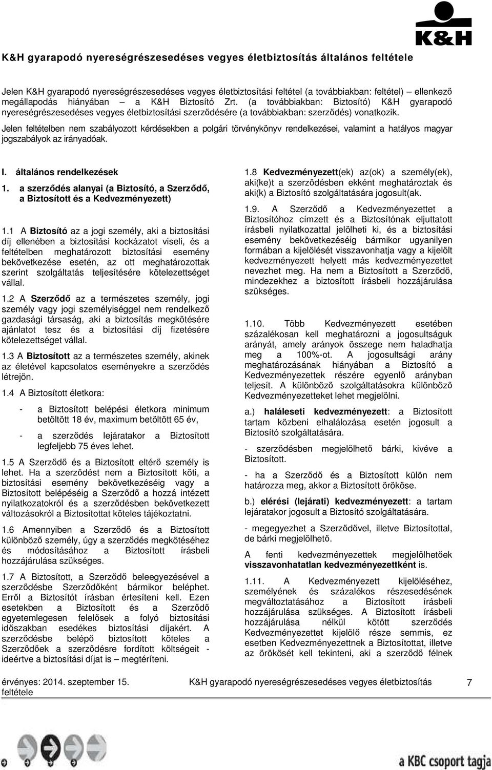 Jelen feltételben nem szabályozott kérdésekben a polgári törvénykönyv rendelkezései, valamint a hatályos magyar jogszabályok az irányadóak. I. általános rendelkezések 1.