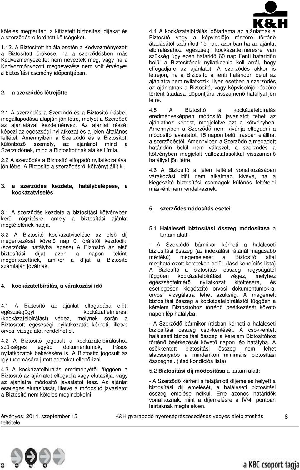 esemény időpontjában. 2. a szerződés létrejötte 2.1 A szerződés a Szerződő és a Biztosító írásbeli megállapodása alapján jön létre, melyet a Szerződő az ajánlatával kezdeményez.