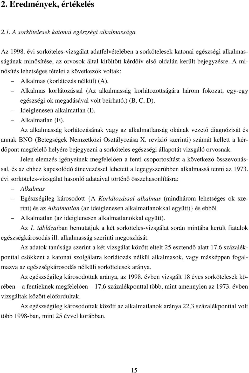 A minősítés lehetséges tételei a következők voltak: Alkalmas (korlátozás nélkül) (A).