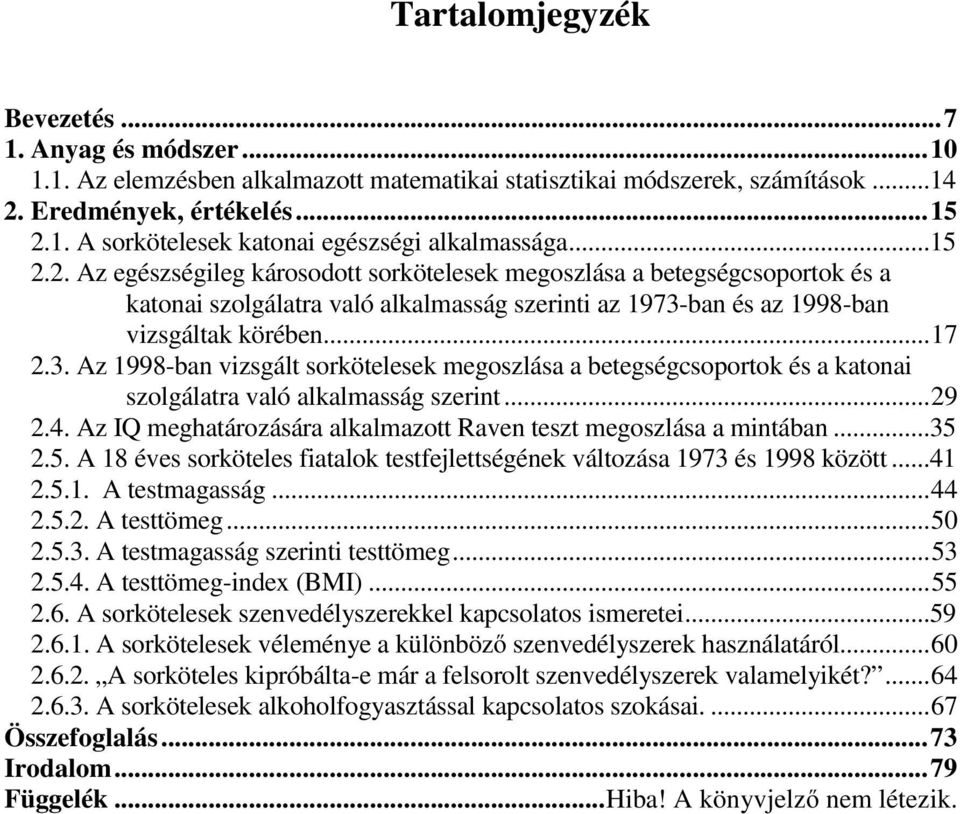 ban és az 1998-ban vizsgáltak körében...17 2.3. Az 1998-ban vizsgált sorkötelesek megoszlása a betegségcsoportok és a katonai szolgálatra való alkalmasság szerint...29 2.4.