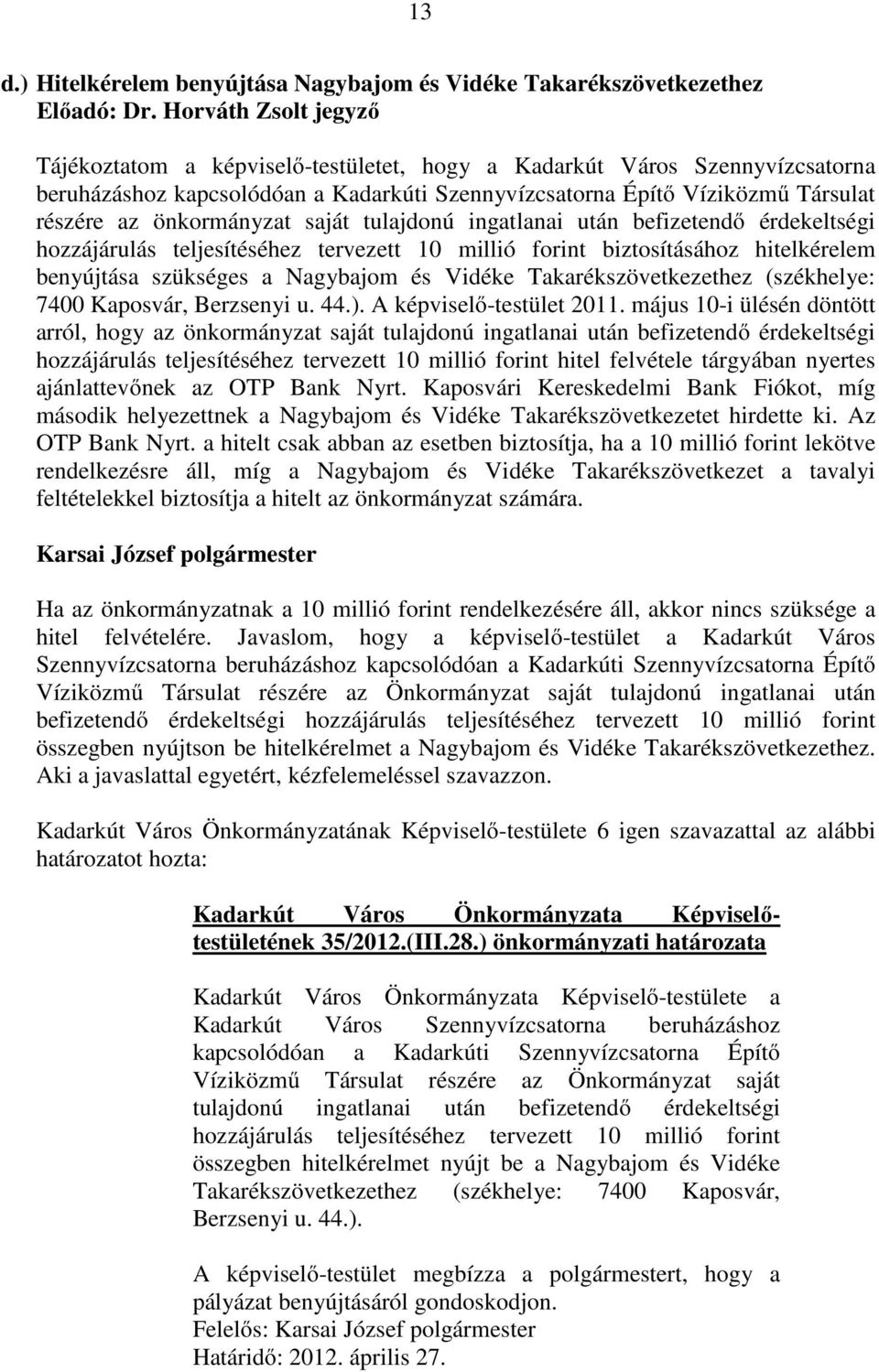 hitelkérelem benyújtása szükséges a Nagybajom és Vidéke Takarékszövetkezethez (székhelye: 7400 Kaposvár, Berzsenyi u. 44.). A képviselı-testület 2011.