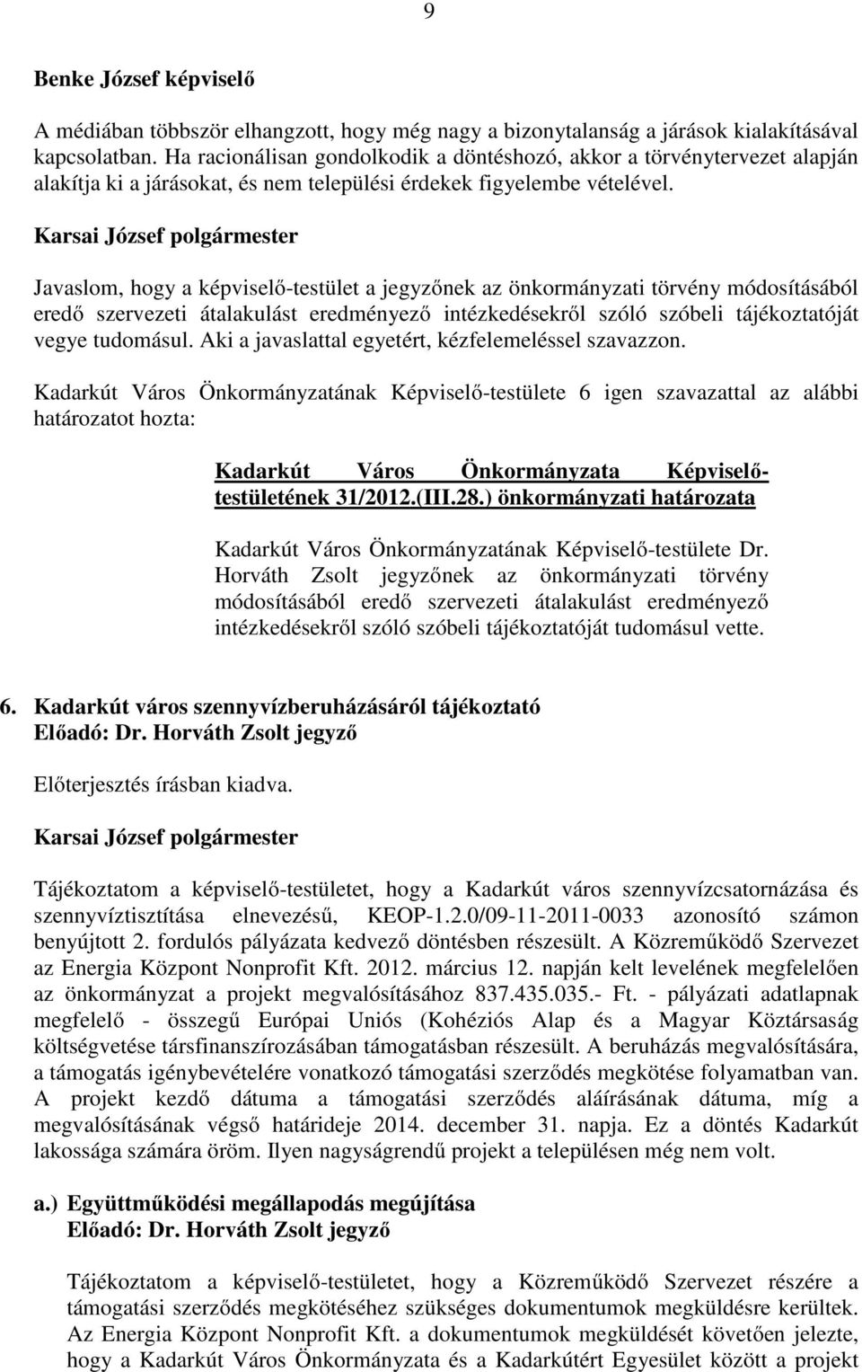 Javaslom, hogy a képviselı-testület a jegyzınek az önkormányzati törvény módosításából eredı szervezeti átalakulást eredményezı intézkedésekrıl szóló szóbeli tájékoztatóját vegye tudomásul.
