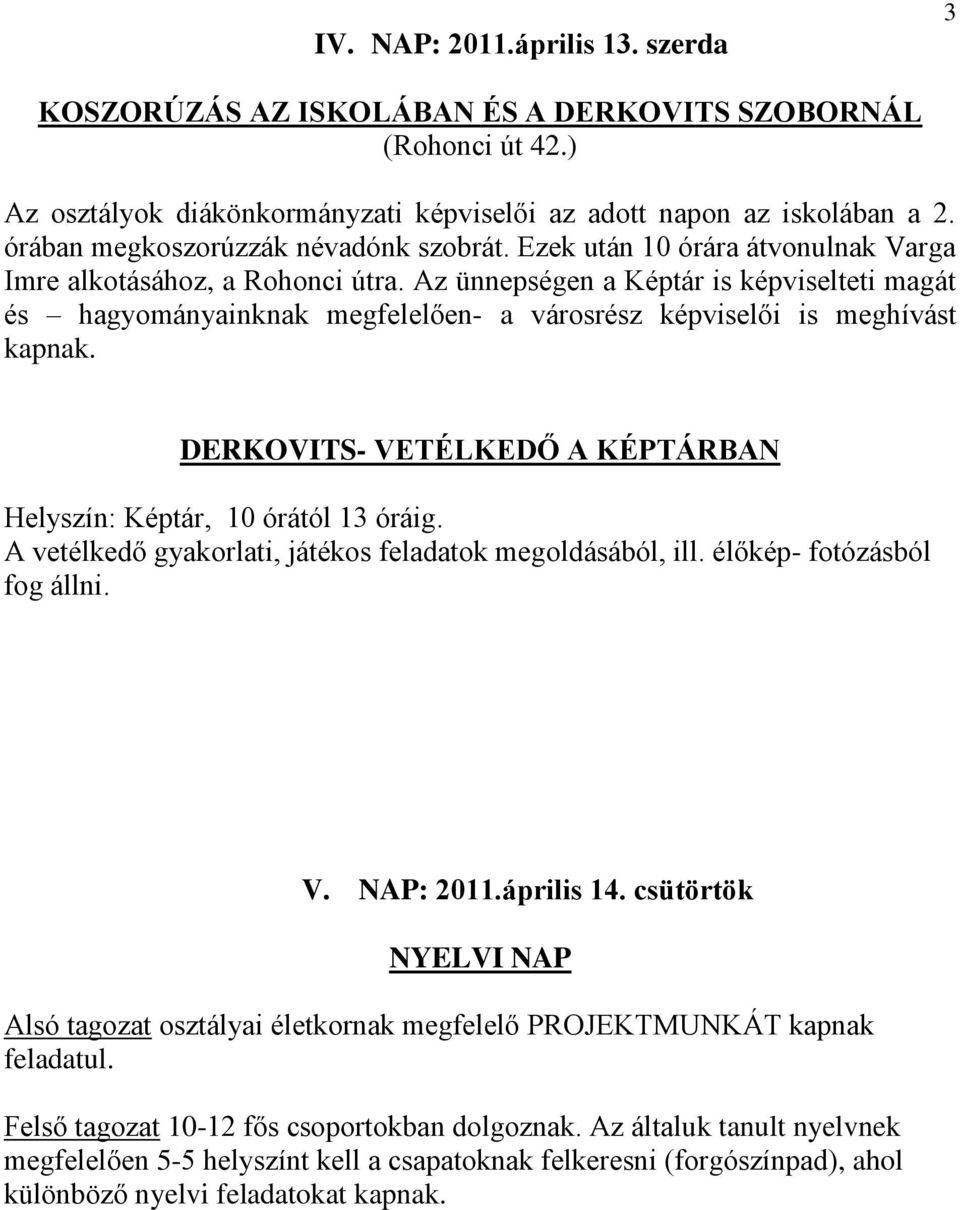 Az ünnepségen a Képtár is képviselteti magát és hagyományainknak megfelelően- a városrész képviselői is meghívást kapnak. DERKOVITS- VETÉLKEDŐ A KÉPTÁRBAN Helyszín: Képtár, 10 órától 13 óráig.