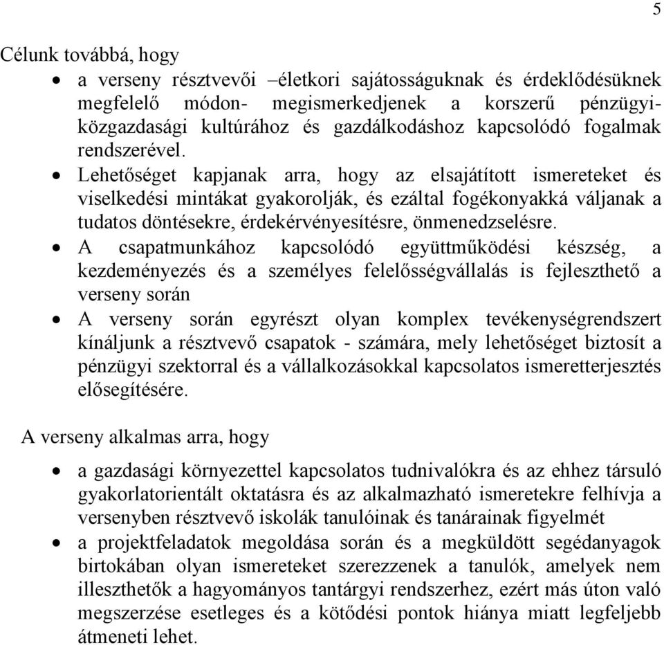 Lehetőséget kapjanak arra, hogy az elsajátított ismereteket és viselkedési mintákat gyakorolják, és ezáltal fogékonyakká váljanak a tudatos döntésekre, érdekérvényesítésre, önmenedzselésre.