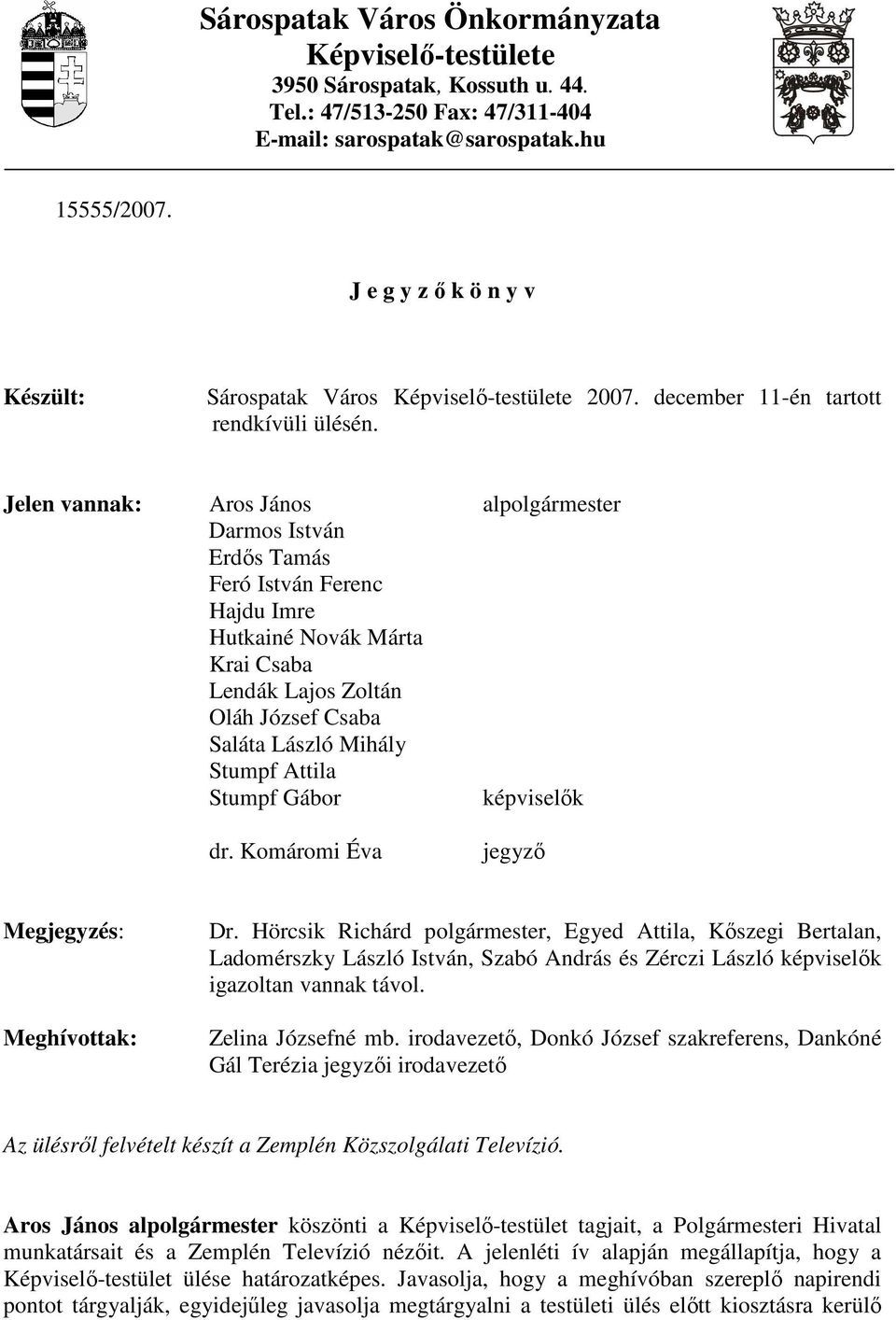 Jelen vannak: Aros János alpolgármester Darmos István Erdıs Tamás Feró István Ferenc Hajdu Imre Hutkainé Novák Márta Krai Csaba Lendák Lajos Zoltán Oláh József Csaba Saláta László Mihály Stumpf