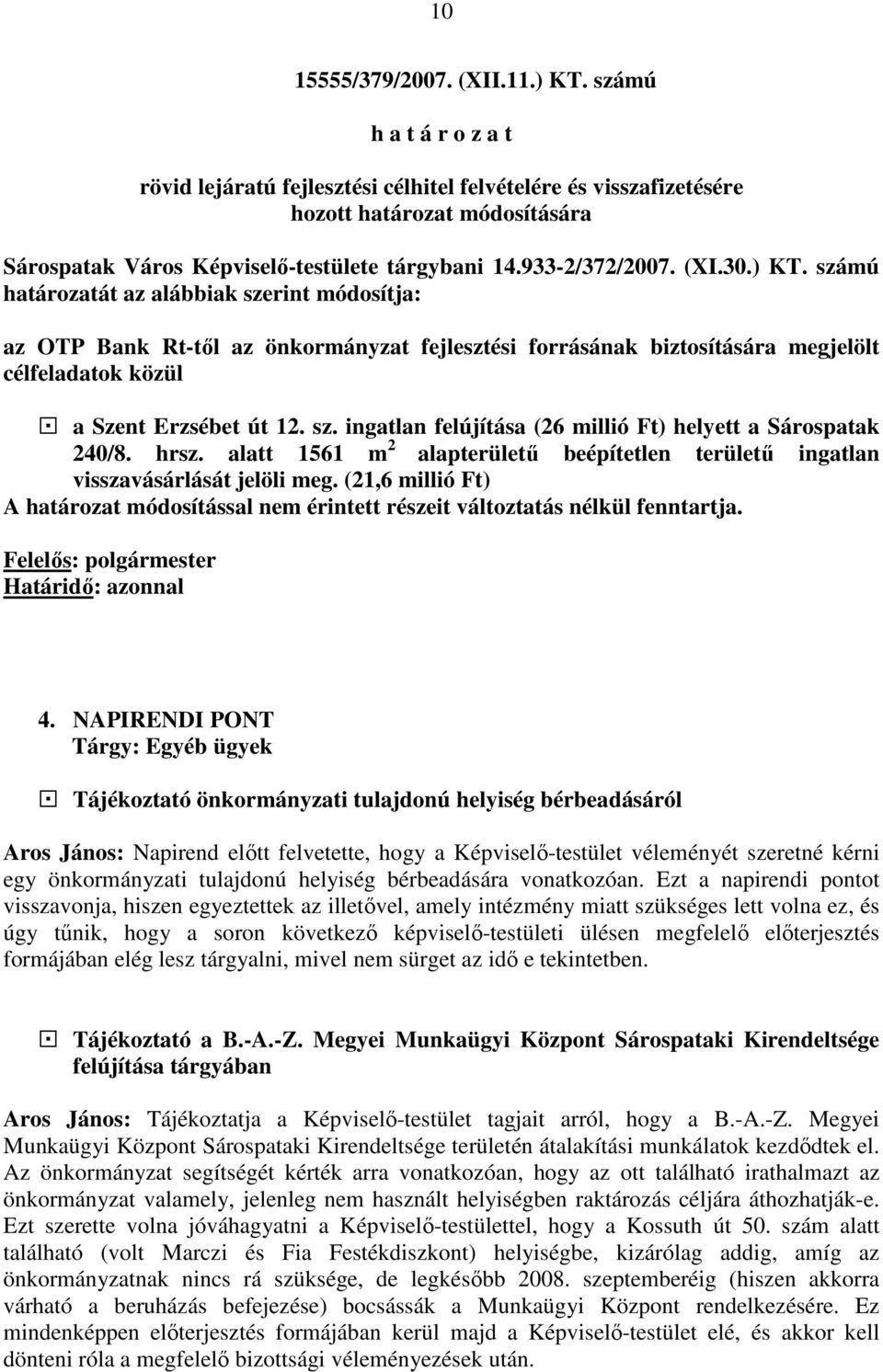 számú határozatát az alábbiak szerint módosítja: az OTP Bank Rt-tıl az önkormányzat fejlesztési forrásának biztosítására megjelölt célfeladatok közül a Szent Erzsébet út 12. sz. ingatlan felújítása (26 millió Ft) helyett a Sárospatak 240/8.