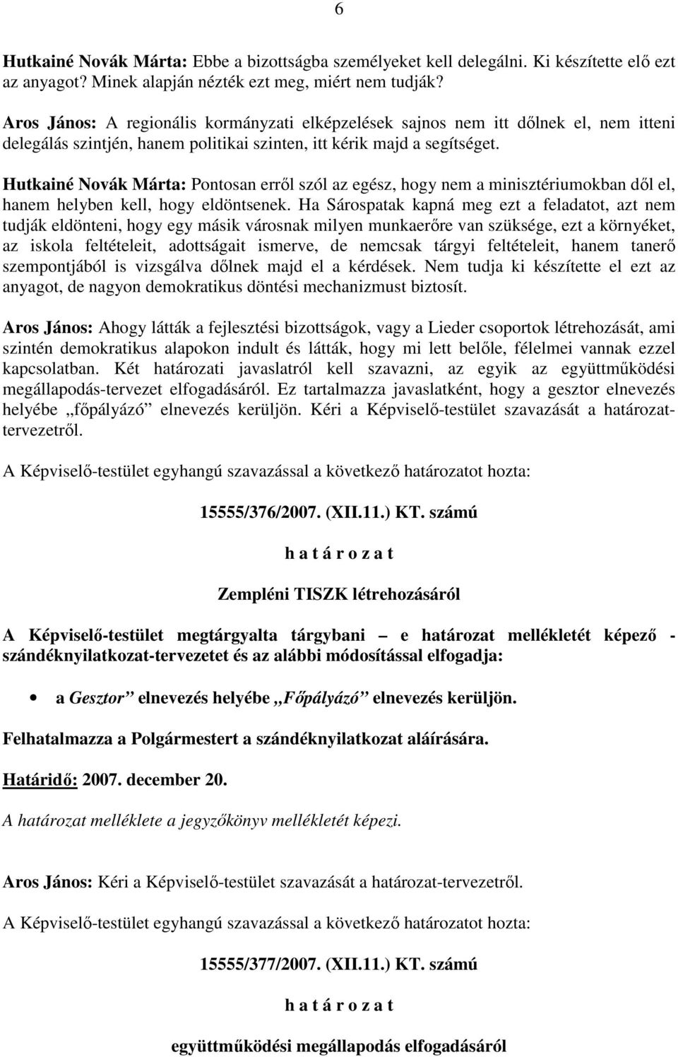 Hutkainé Novák Márta: Pontosan errıl szól az egész, hogy nem a minisztériumokban dıl el, hanem helyben kell, hogy eldöntsenek.