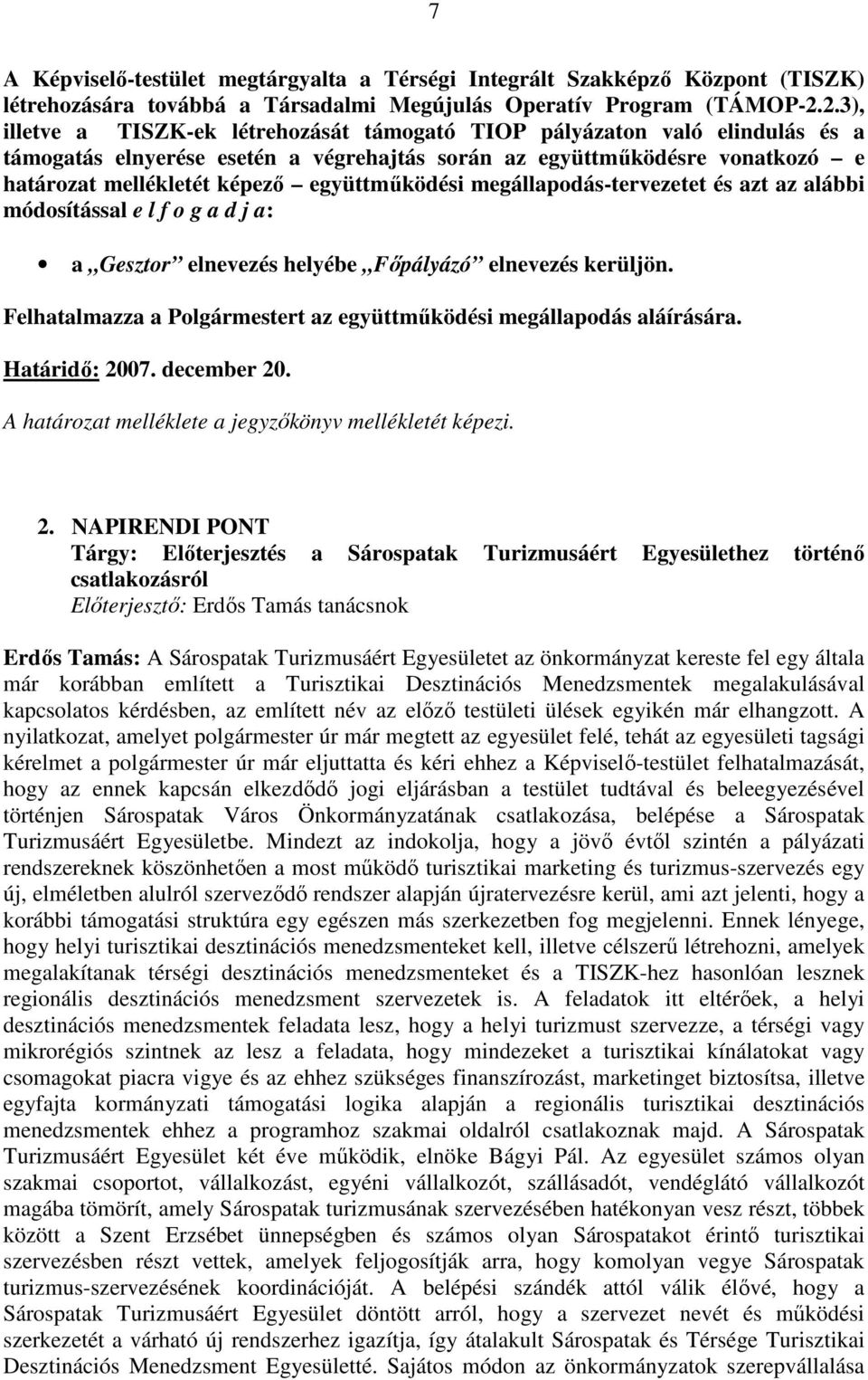 együttmőködési megállapodás-tervezetet és azt az alábbi módosítással e l f o g a d j a: a Gesztor elnevezés helyébe Fıpályázó elnevezés kerüljön.