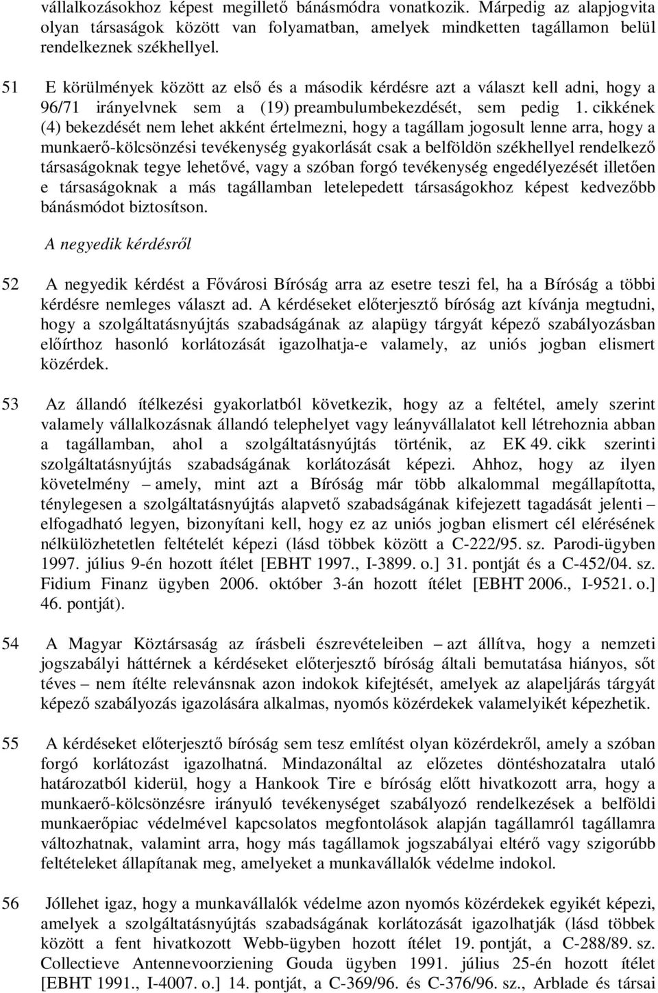 cikkének (4) bekezdését nem lehet akként értelmezni, hogy a tagállam jogosult lenne arra, hogy a munkaerő-kölcsönzési tevékenység gyakorlását csak a belföldön székhellyel rendelkező társaságoknak