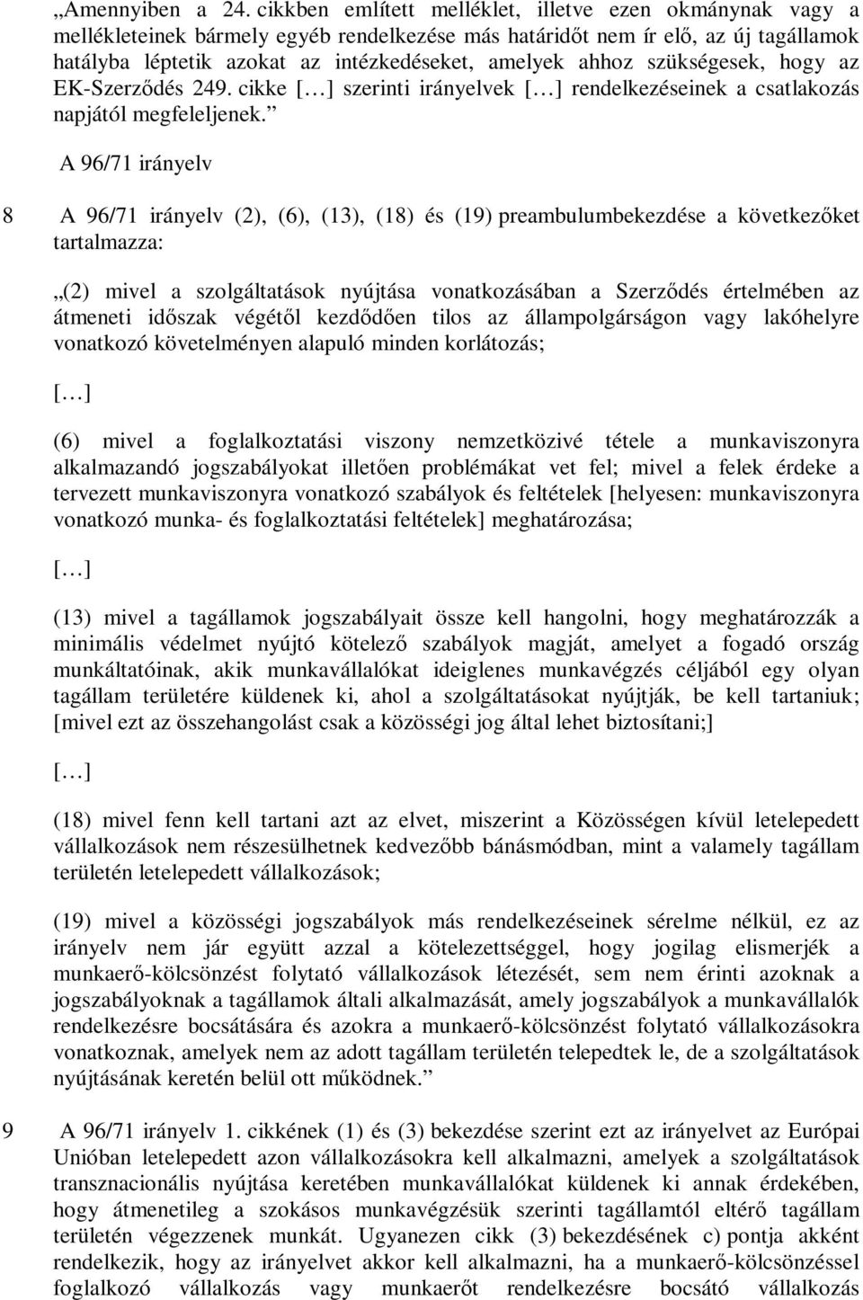 ahhoz szükségesek, hogy az EK-Szerződés 249. cikke [ ] szerinti irányelvek [ ] rendelkezéseinek a csatlakozás napjától megfeleljenek.