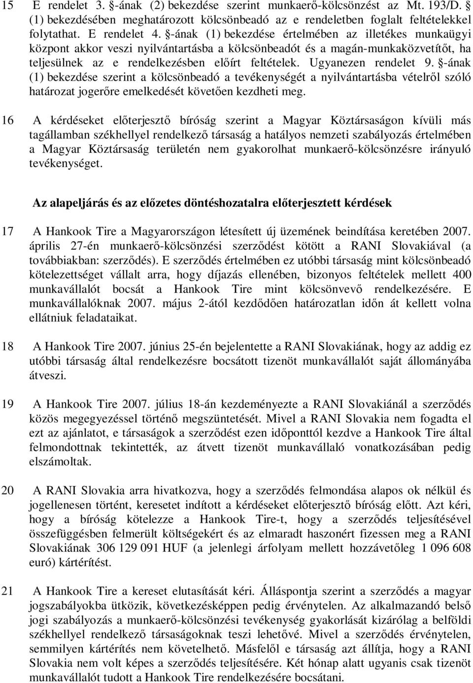 Ugyanezen rendelet 9. -ának (1) bekezdése szerint a kölcsönbeadó a tevékenységét a nyilvántartásba vételről szóló határozat jogerőre emelkedését követően kezdheti meg.