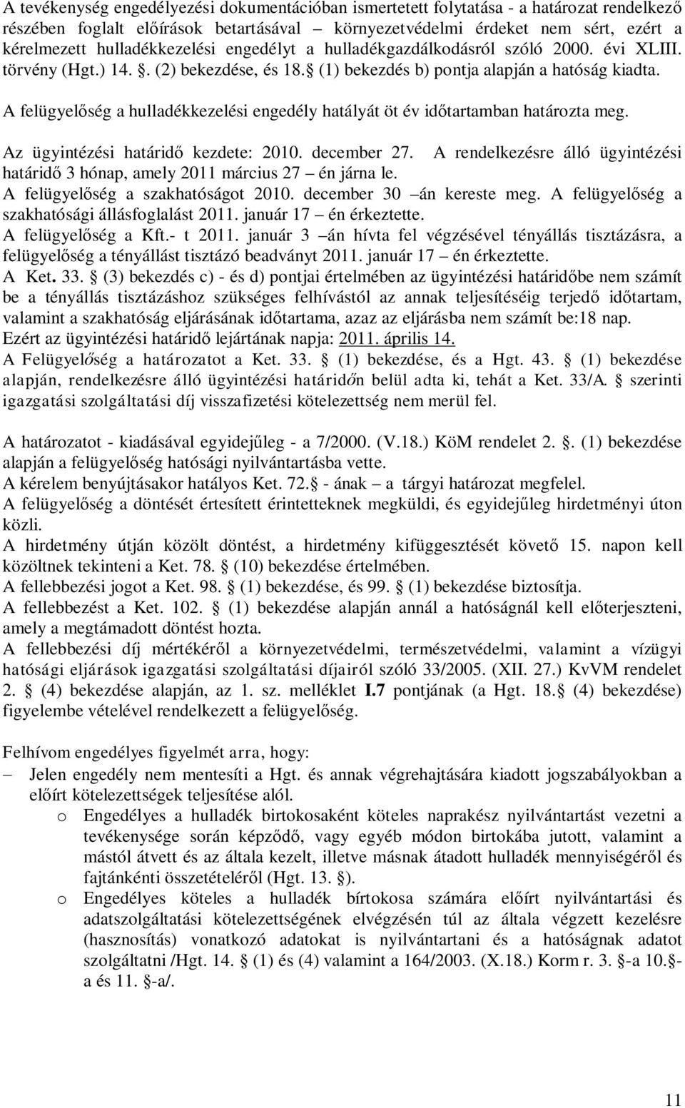 A felügyelség a hulladékkezelési engedély hatályát öt év idtartamban határozta meg. Az ügyintézési határid kezdete: 2010. december 27.
