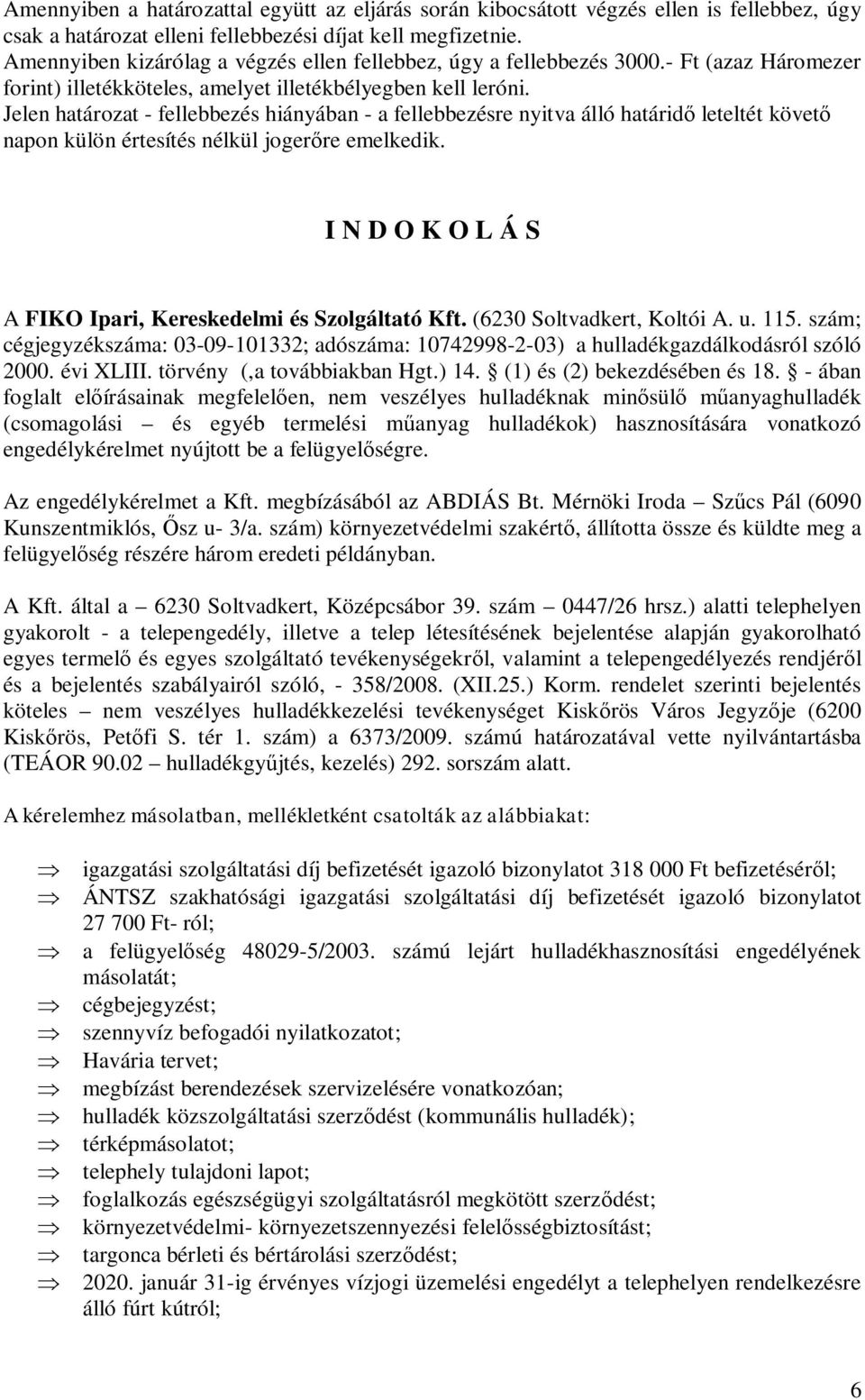 Jelen határozat - fellebbezés hiányában - a fellebbezésre nyitva álló határid leteltét követ napon külön értesítés nélkül jogerre emelkedik.