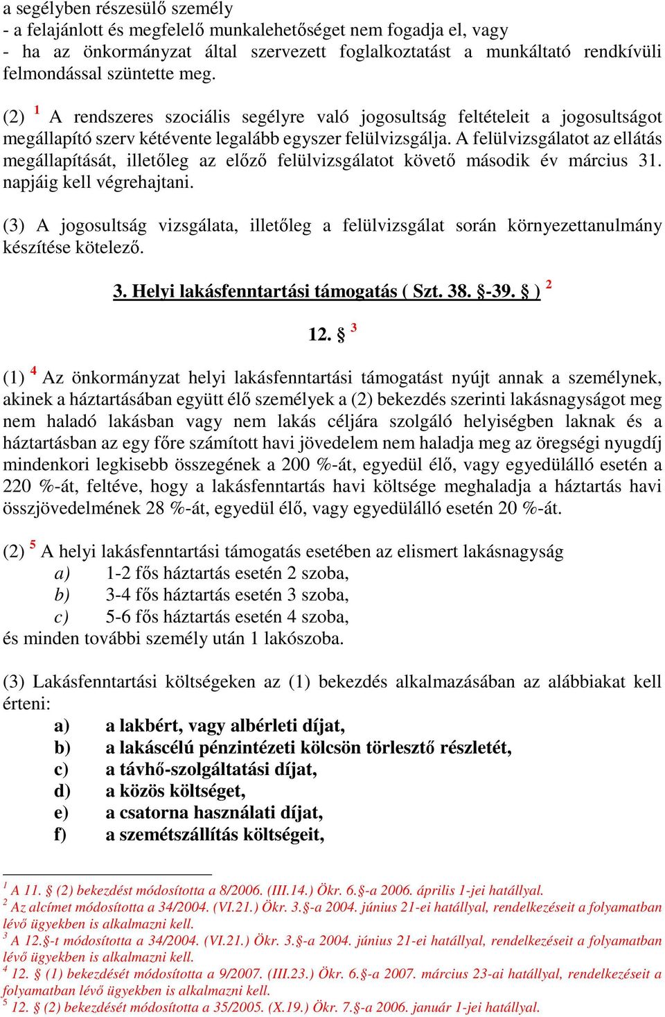 A felülvizsgálatot az ellátás megállapítását, illetőleg az előző felülvizsgálatot követő második év március 31. napjáig kell végrehajtani.