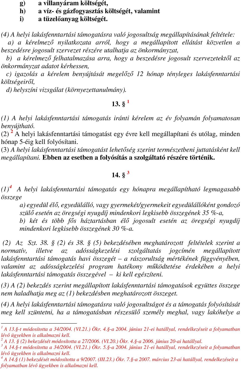 részére utalhatja az önkormányzat, b) a kérelmező felhatalmazása arra, hogy a beszedésre jogosult szervezetektől az önkormányzat adatot kérhessen, c) igazolás a kérelem benyújtását megelőző 12 hónap