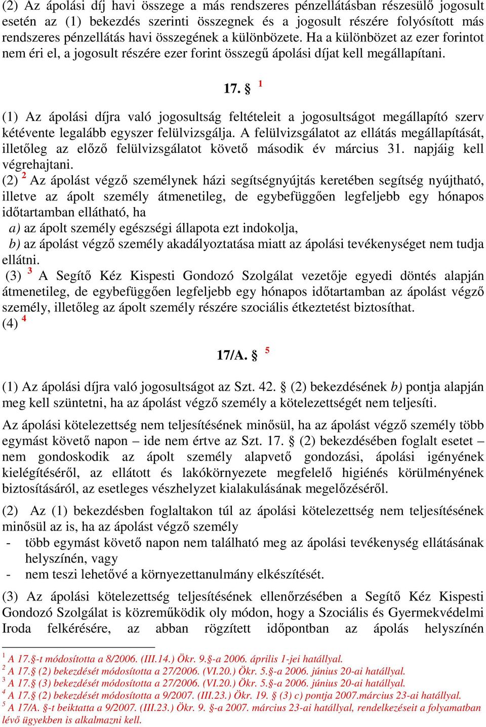 1 (1) Az ápolási díjra való jogosultság feltételeit a jogosultságot megállapító szerv kétévente legalább egyszer felülvizsgálja.