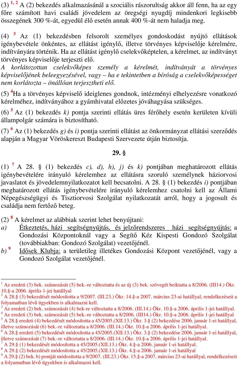 (4) 3 Az (1) bekezdésben felsorolt személyes gondoskodást nyújtó ellátások igénybevétele önkéntes, az ellátást igénylő, illetve törvényes képviselője kérelmére, indítványára történik.