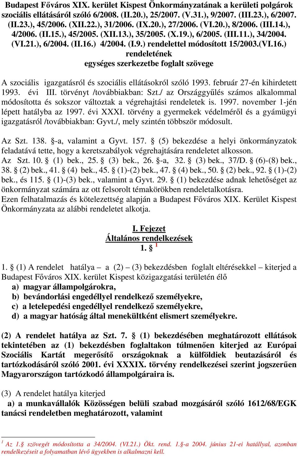 (VI.16.) rendeletének egységes szerkezetbe foglalt szövege A szociális igazgatásról és szociális ellátásokról szóló 1993. február 27-én kihirdetett 1993. évi III. törvényt /továbbiakban: Szt.