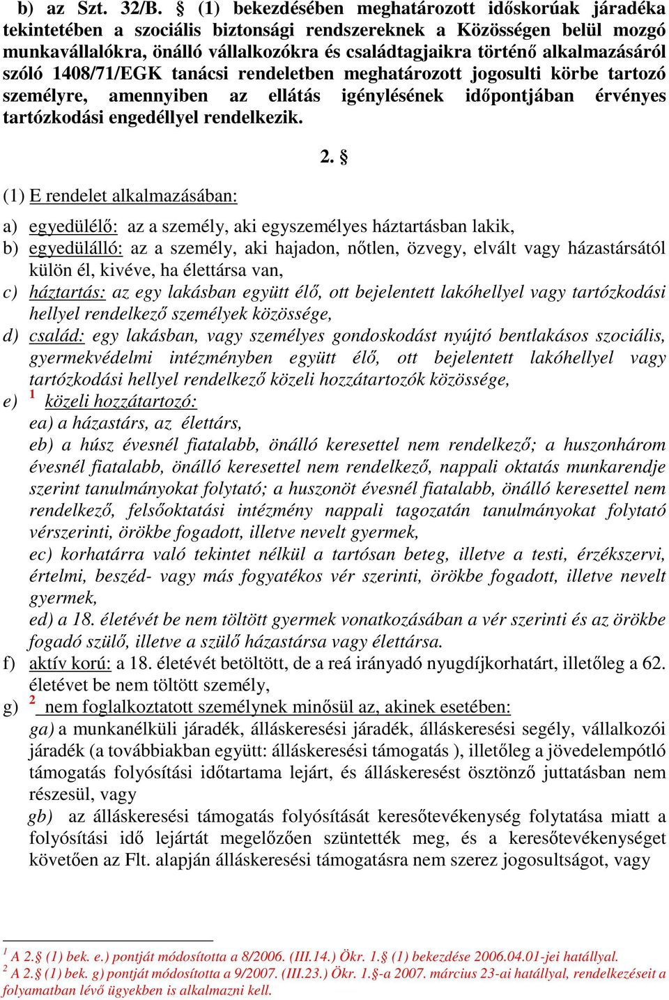 alkalmazásáról szóló 1408/71/EGK tanácsi rendeletben meghatározott jogosulti körbe tartozó személyre, amennyiben az ellátás igénylésének időpontjában érvényes tartózkodási engedéllyel rendelkezik.