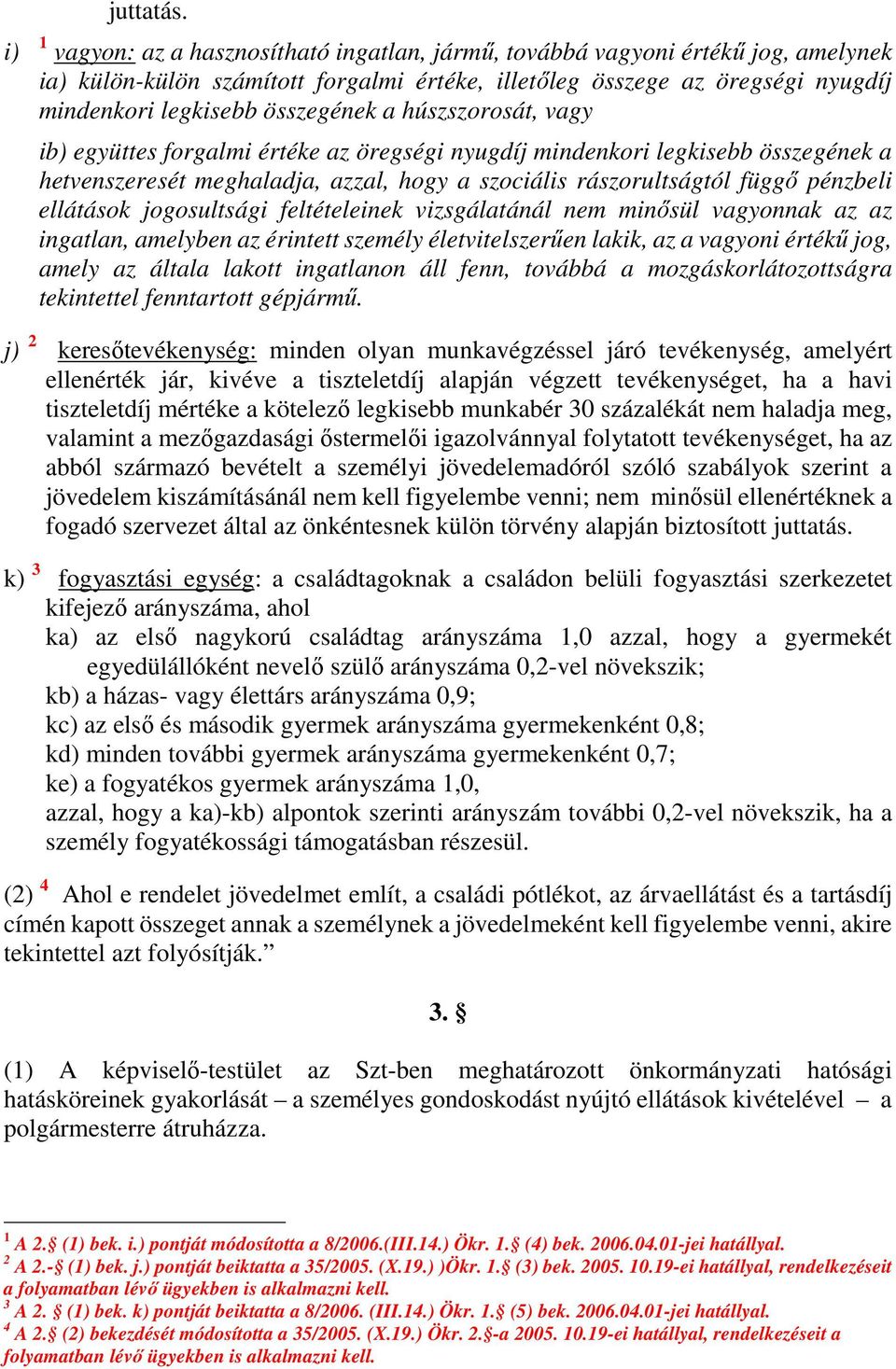 a húszszorosát, vagy ib) együttes forgalmi értéke az öregségi nyugdíj mindenkori legkisebb összegének a hetvenszeresét meghaladja, azzal, hogy a szociális rászorultságtól függő pénzbeli ellátások