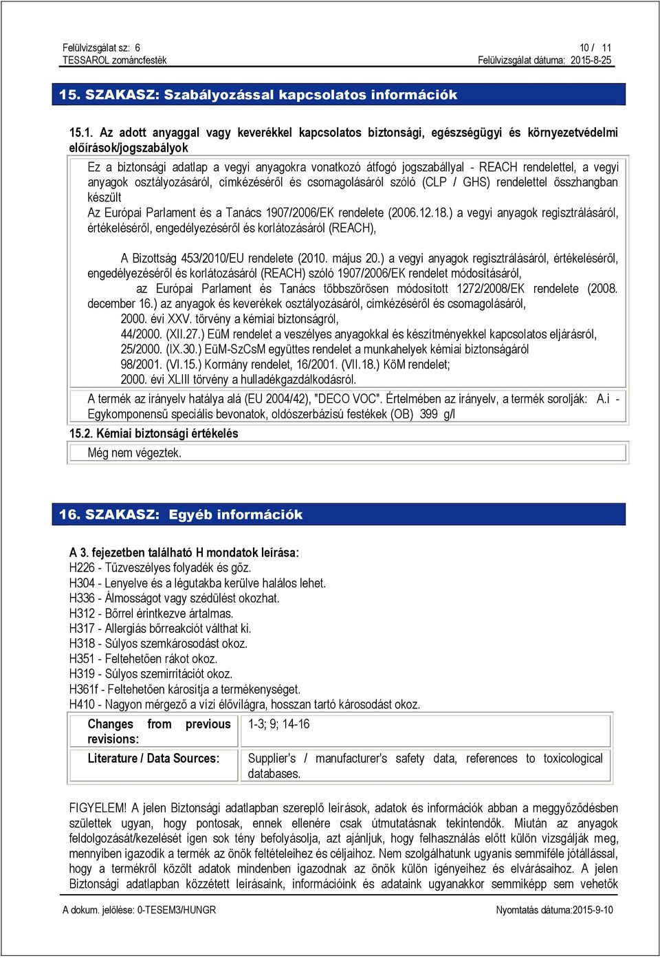 adatlap a vegyi anyagokra vonatkozó átfogó jogszabállyal - REACH rendelettel, a vegyi anyagok osztályozásáról, címkézéséről és csomagolásáról szóló (CLP / GHS) rendelettel összhangban készült Az