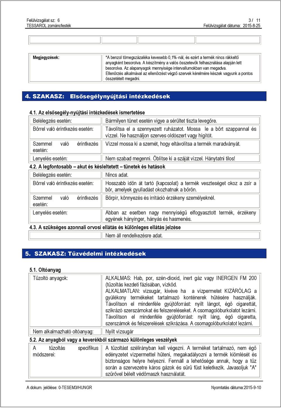 Ellenőrzés alkalmával az ellenőrzést végző szervek kérelmére készek vagyunk a pontos összetételt megadni. 4. SZAKASZ: Elsősegélynyújtási intézkedések 4.1.