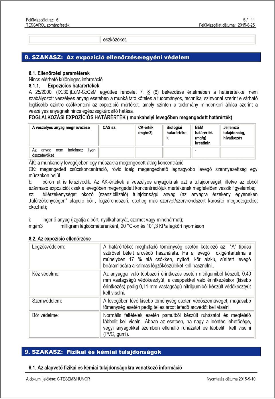 (6) bekezdése értelmében a határértékkel nem szabályozott veszélyes anyag esetében a munkáltató köteles a tudományos, technikai színvonal szerint elvárható legkisebb szintre csökkenteni az expozíció