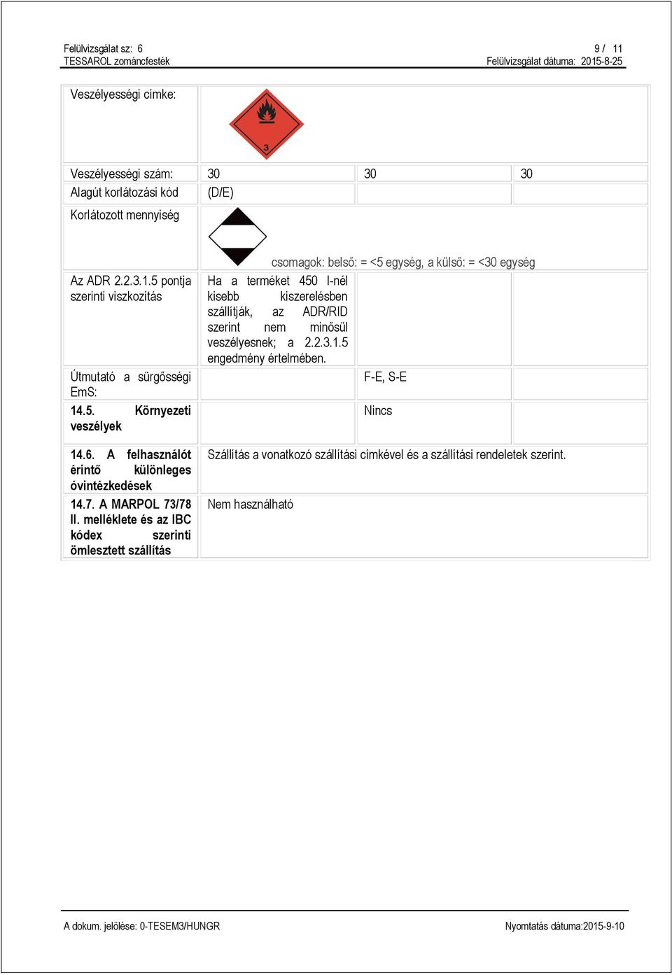 melléklete és az IBC kódex szerinti ömlesztett szállítás csomagok: belső: = <5 egység, a külső: = <30 egység Ha a terméket 450 l-nél kisebb kiszerelésben