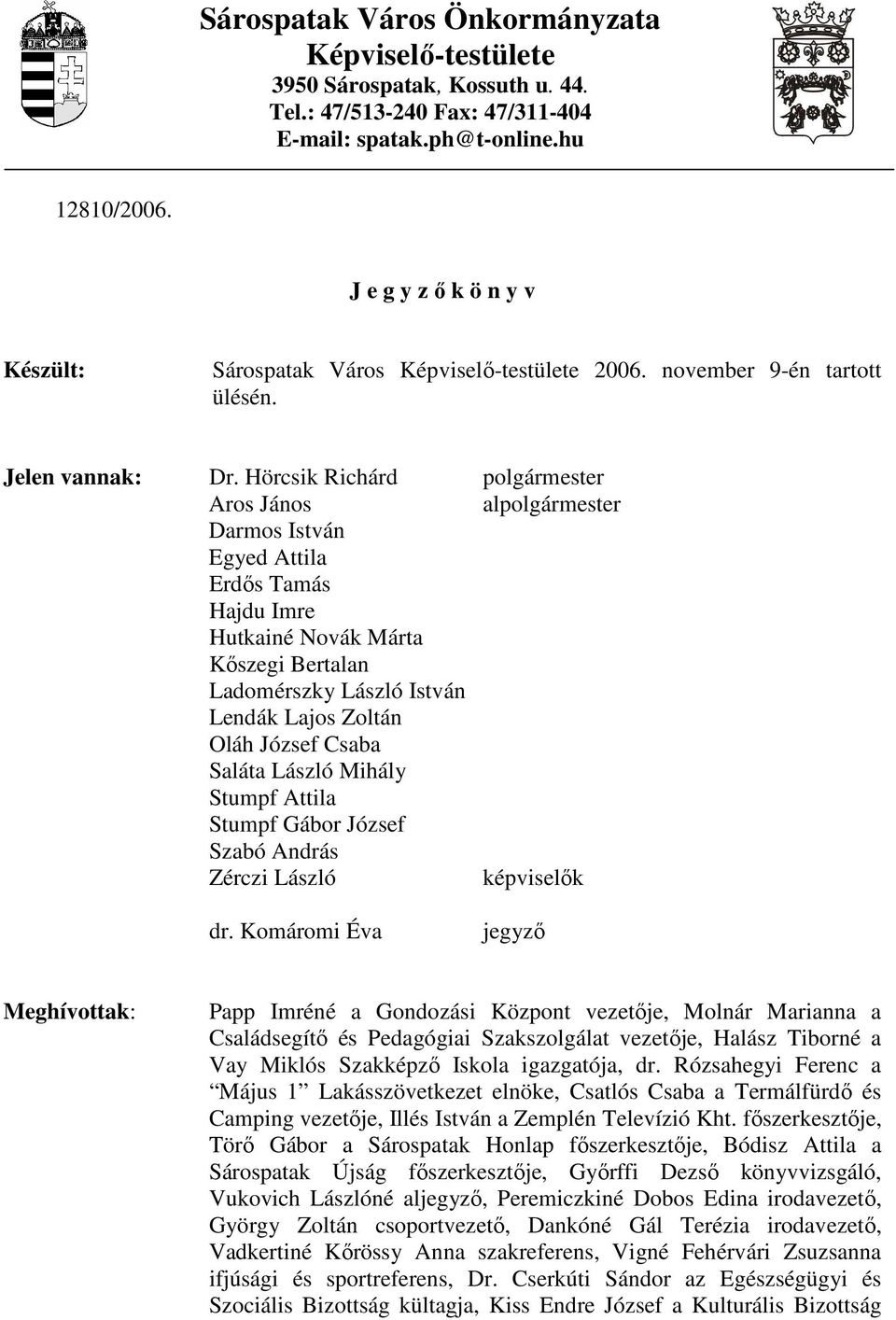 Hörcsik Richárd polgármester Aros János alpolgármester Darmos István Egyed Attila Erdıs Tamás Hajdu Imre Hutkainé Novák Márta Kıszegi Bertalan Ladomérszky László István Lendák Lajos Zoltán Oláh