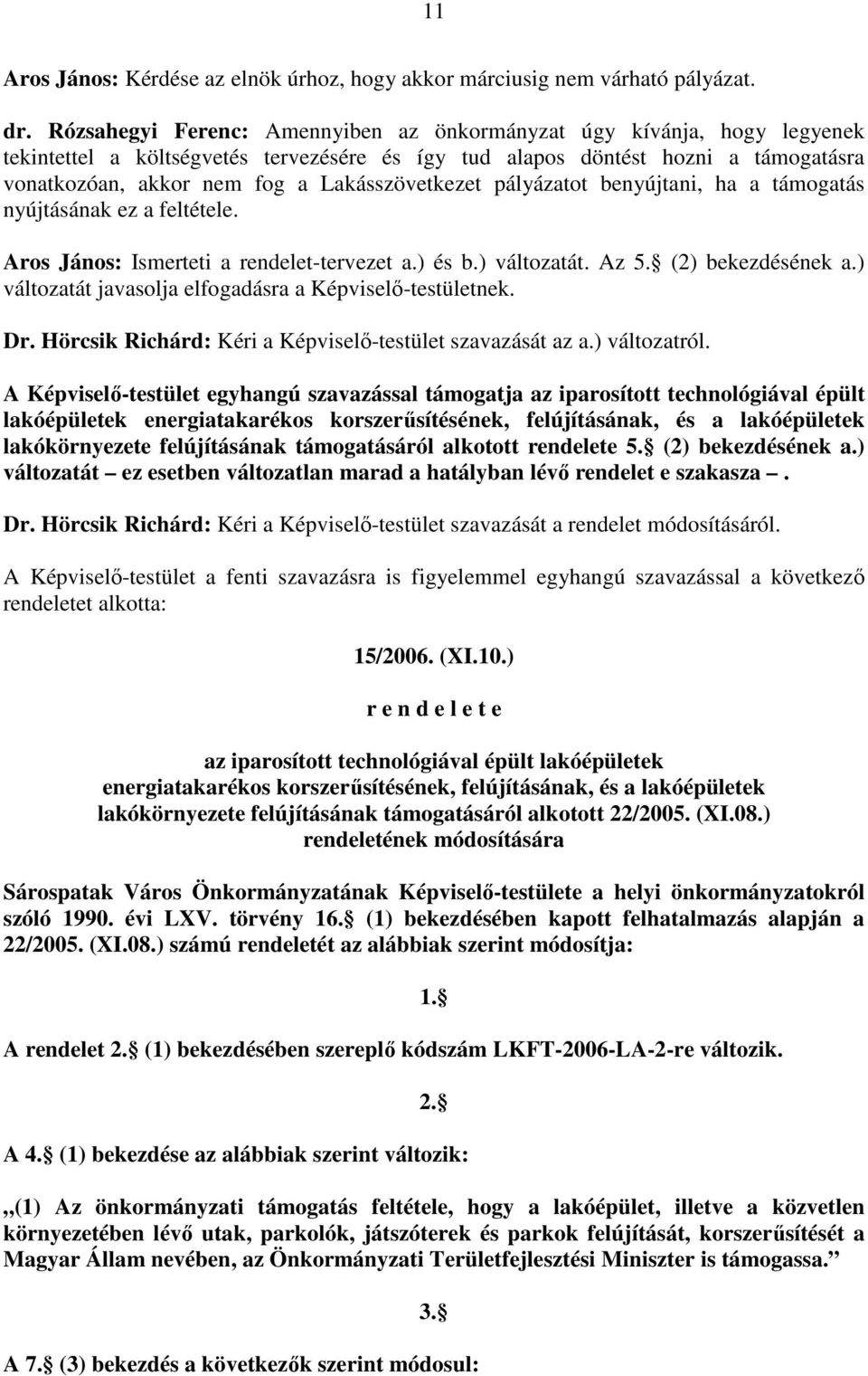 Lakásszövetkezet pályázatot benyújtani, ha a támogatás nyújtásának ez a feltétele. Aros János: Ismerteti a rendelet-tervezet a.) és b.) változatát. Az 5. (2) bekezdésének a.