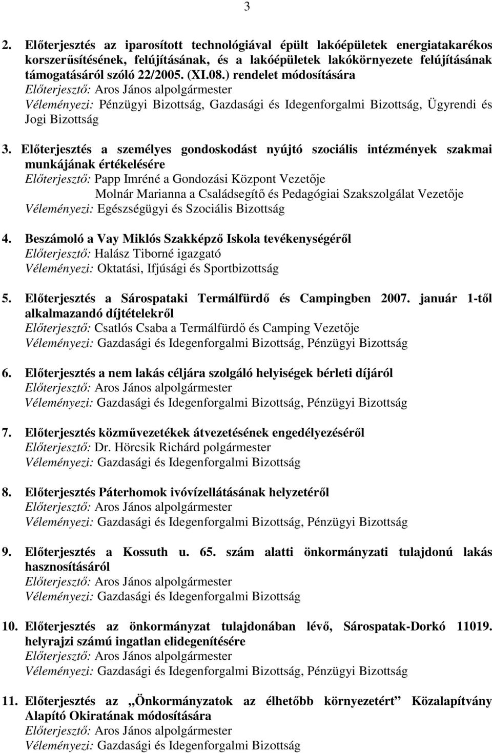 Elıterjesztés a személyes gondoskodást nyújtó szociális intézmények szakmai munkájának értékelésére Elıterjesztı: Papp Imréné a Gondozási Központ Vezetıje Molnár Marianna a Családsegítı és Pedagógiai