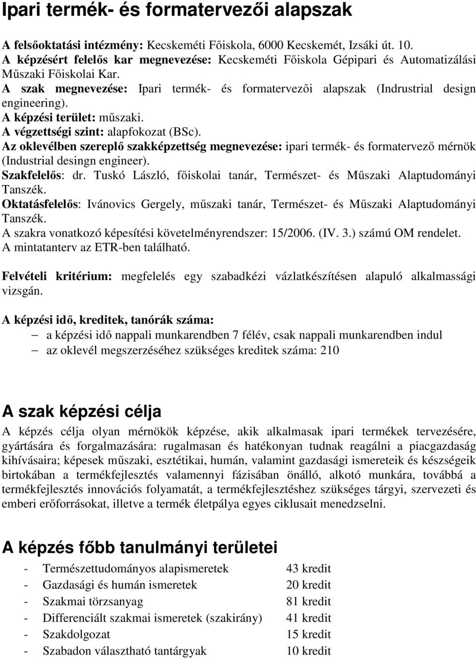 A képzési terület: műszaki. A végzettségi szint: alapfokozat (BSc). Az oklevélben szereplő szakképzettség megnevezése: ipari termék- és formatervező mérnök (Industrial desingn engineer).