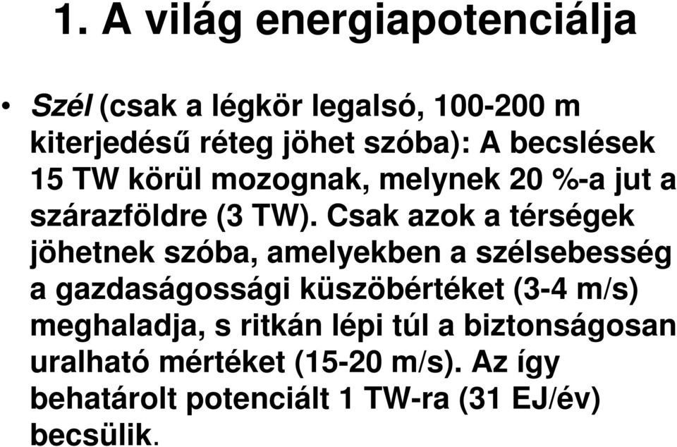 Csak azok a térségek jöhetnek szóba, amelyekben a szélsebesség a gazdaságossági küszöbértéket (3-4 m/s)