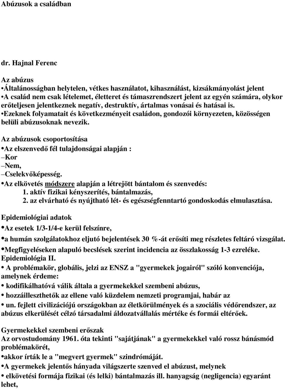 erıteljesen jelentkeznek negatív, destruktív, ártalmas vonásai és hatásai is. Ezeknek folyamatait és következményeit családon, gondozói környezeten, közösségen belüli abúzusoknak nevezik.