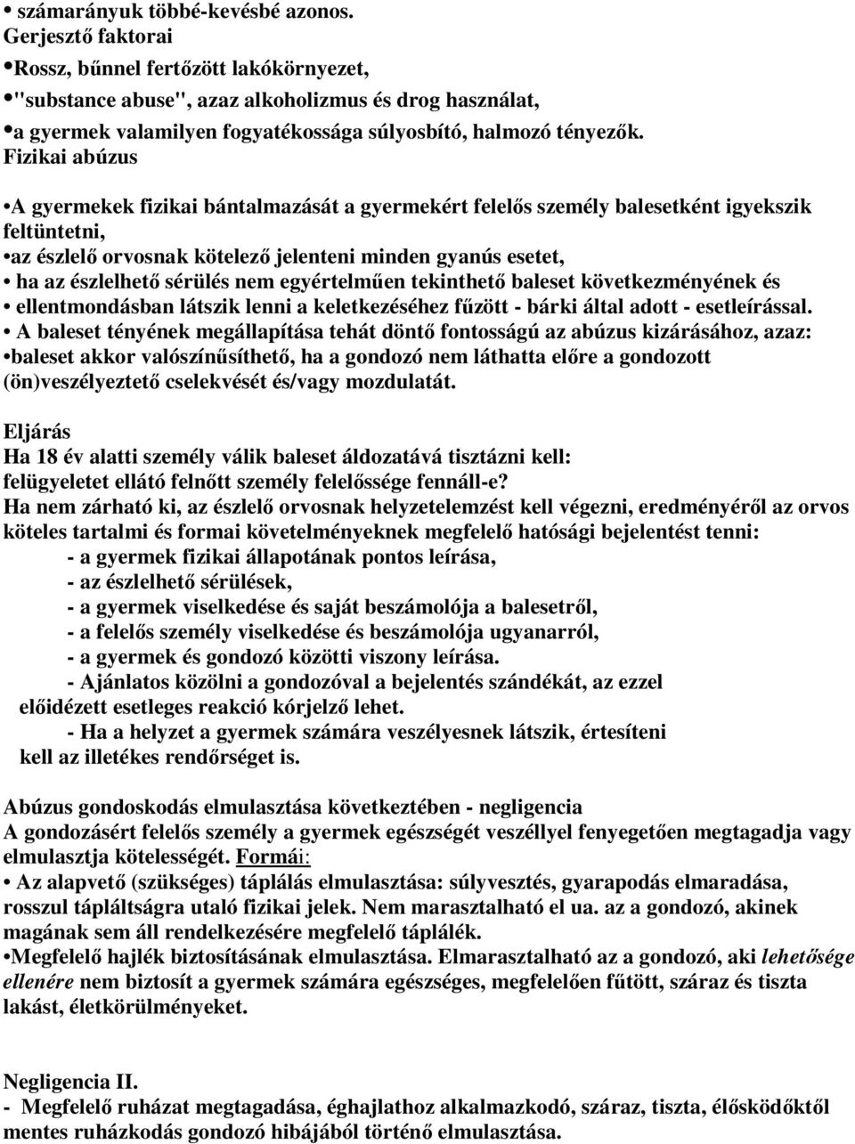 Fizikai abúzus A gyermekek fizikai bántalmazását a gyermekért felelıs személy balesetként igyekszik feltüntetni, az észlelı orvosnak kötelezı jelenteni minden gyanús esetet, ha az észlelhetı sérülés